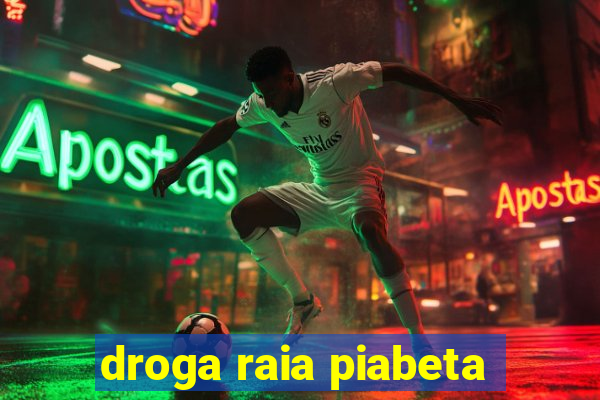 droga raia piabeta